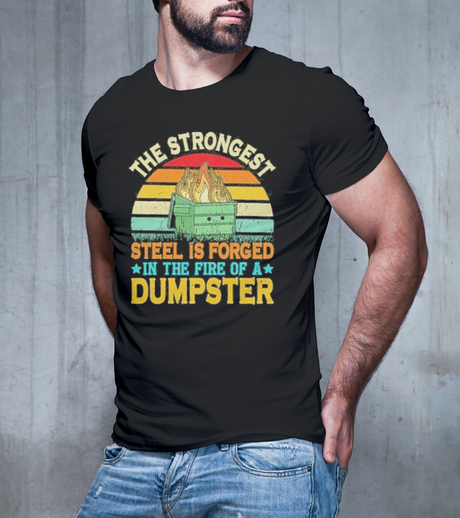 The Strongest Steel Is Forged In The Fire Of A Dumpster Retro Sunset Flame T-Shirt