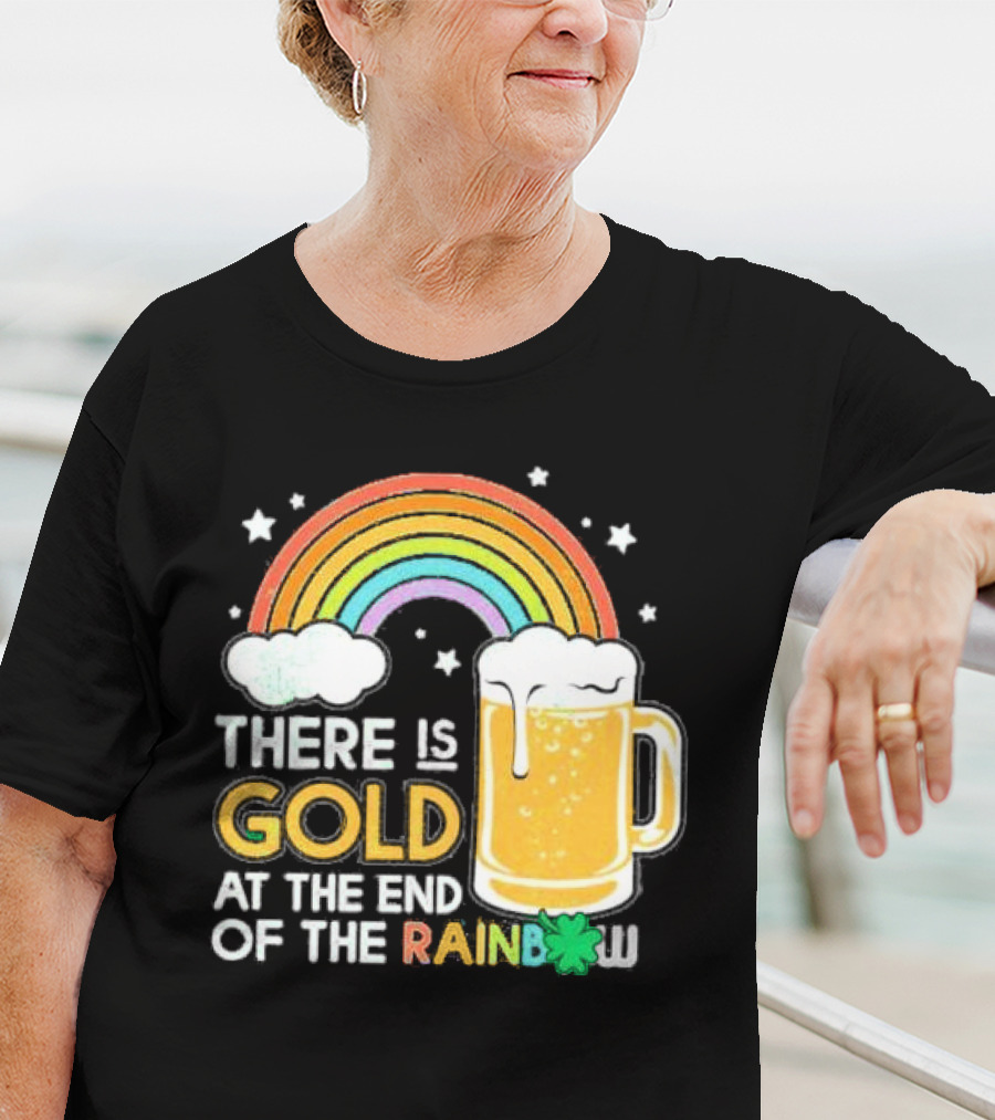 There Is Gold At The End Of The Rainbow Beer St Patrick's Day T-Shirt