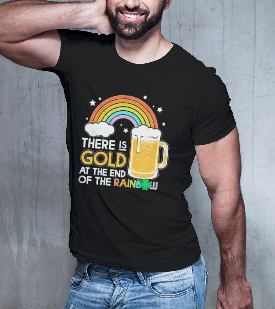 There Is Gold At The End Of The Rainbow Beer St Patrick's Day T-Shirt