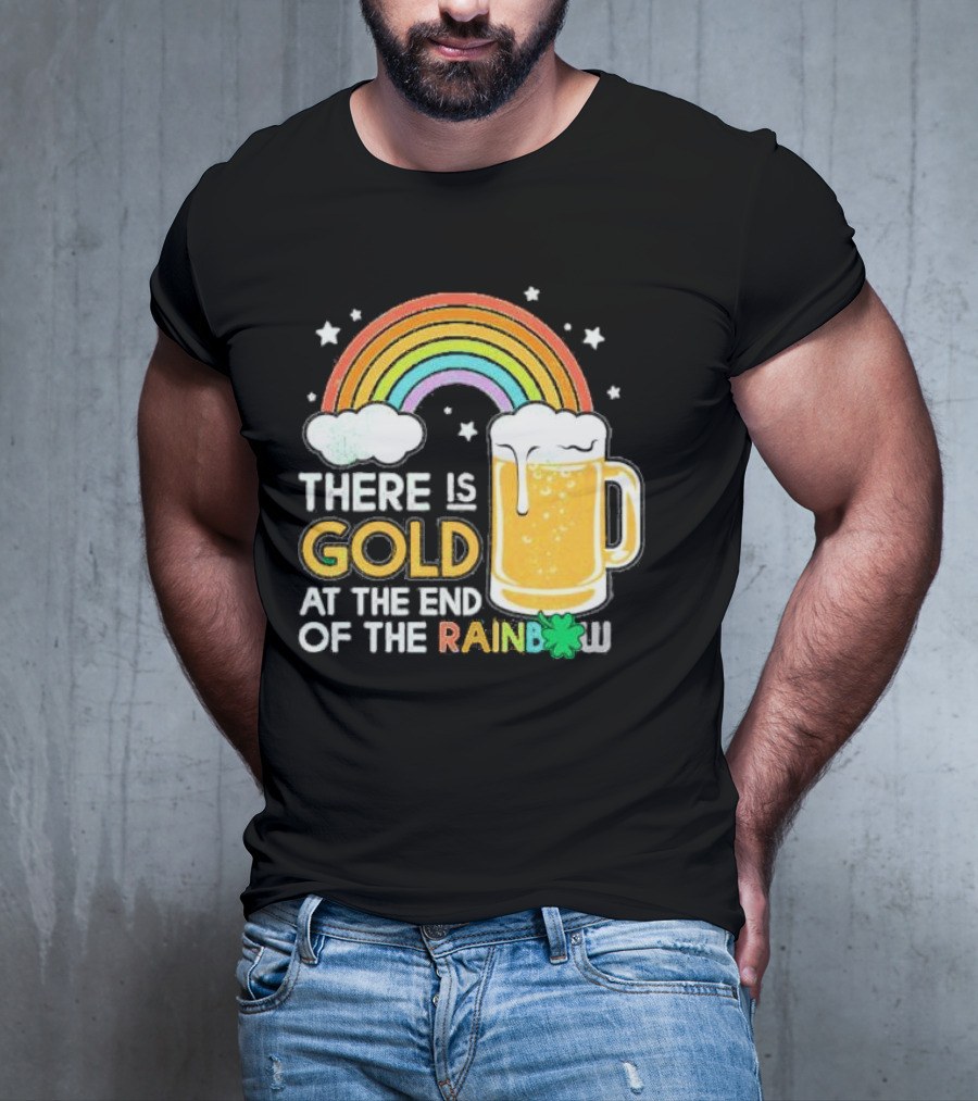 There Is Gold At The End Of The Rainbow Beer St Patrick's Day T-Shirt