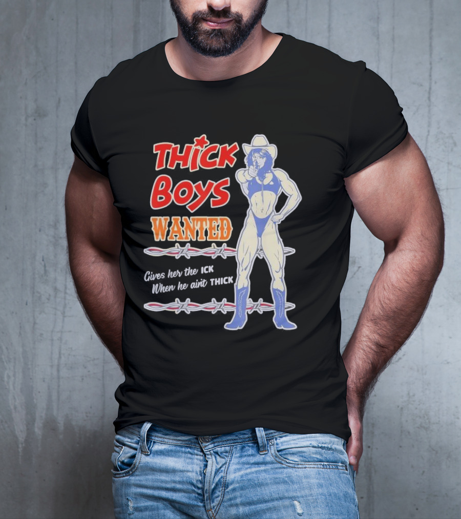 Thick Boys Wanted Cowboy Style Gives Her The Ick When He Ain't Thick T-Shirt