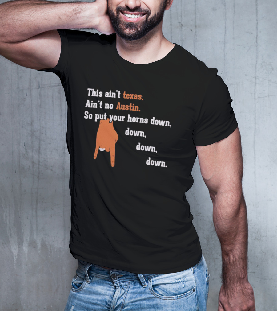 This Ain't Texas Ain't No Austin So Put Your Horns Down Down Down Down T-Shirt
