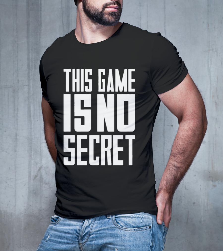 THIS GAME IS NO SECRET T-Shirt