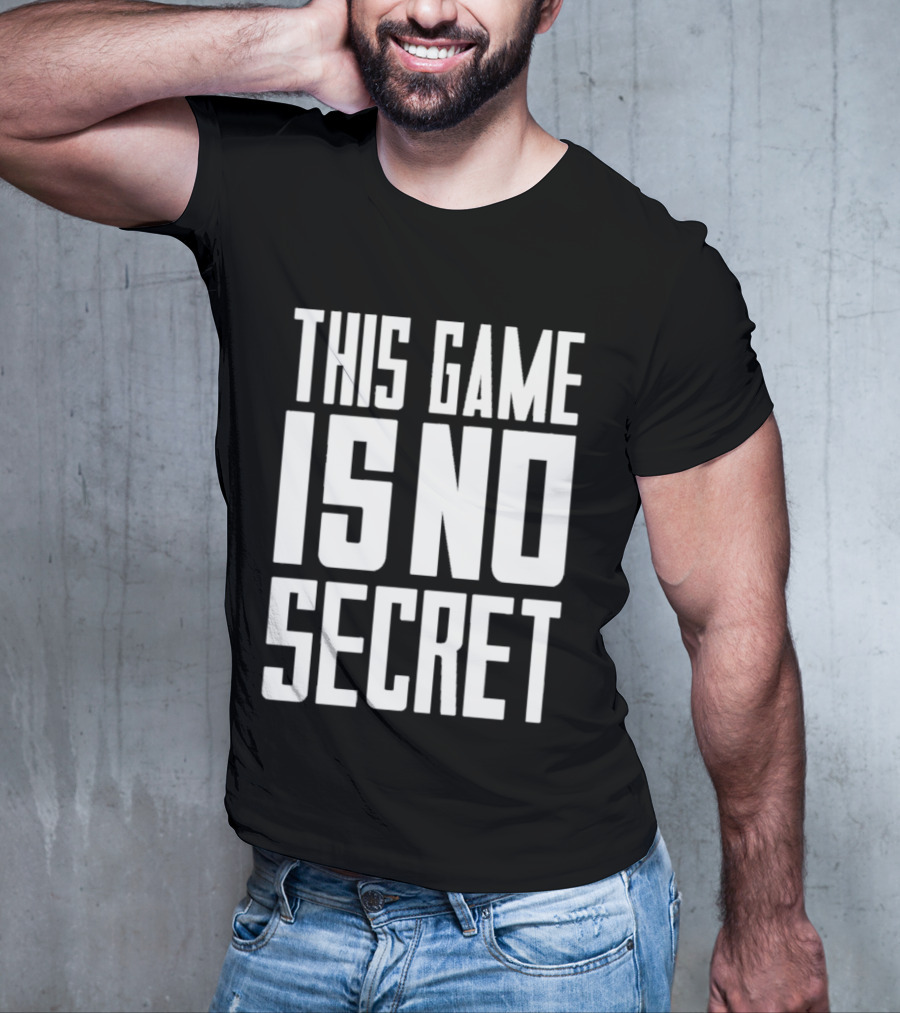 THIS GAME IS NO SECRET T-Shirt