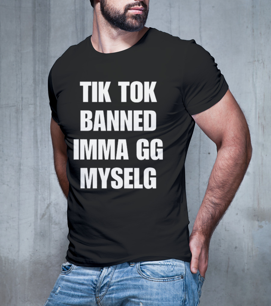 TikTok Banned Imma GG Myselg T-Shirt