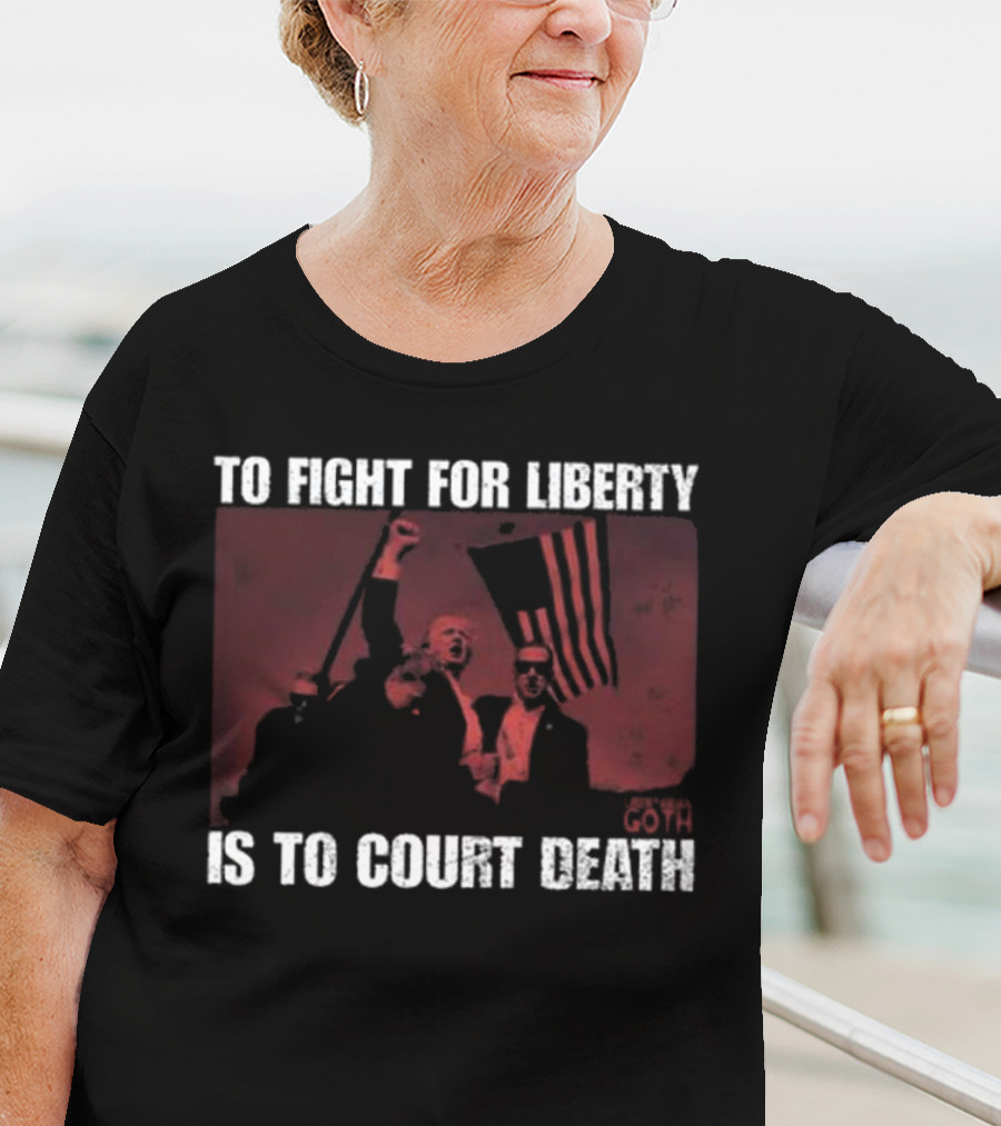 To Fight For Liberty Is To Court Death Revolutionary Imagery T-Shirt