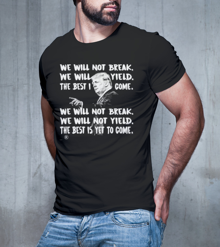 We Will Not Break We Will Not Yield The Best Is Yet To Come Repeated Text With Silhouette Of Man Gesturing T-Shirt