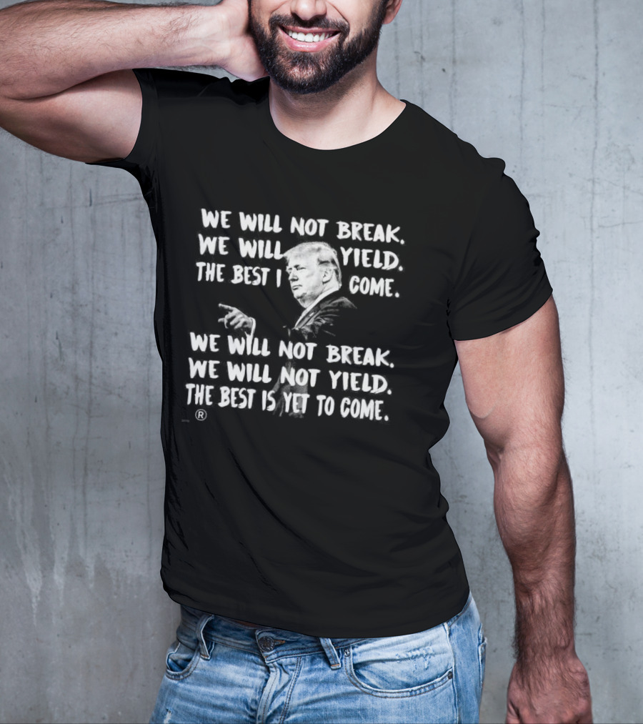We Will Not Break We Will Not Yield The Best Is Yet To Come Repeated Text With Silhouette Of Man Gesturing T-Shirt