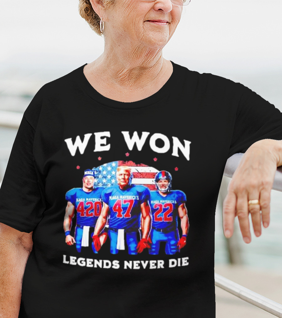 We Won Legends Never Die Maga Mavericks 420 47 22 T-Shirt
