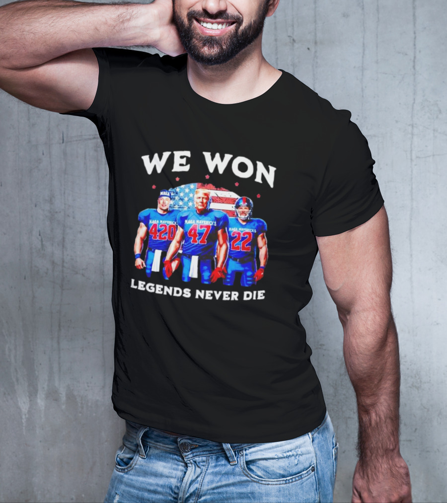 We Won Legends Never Die Maga Mavericks 420 47 22 T-Shirt