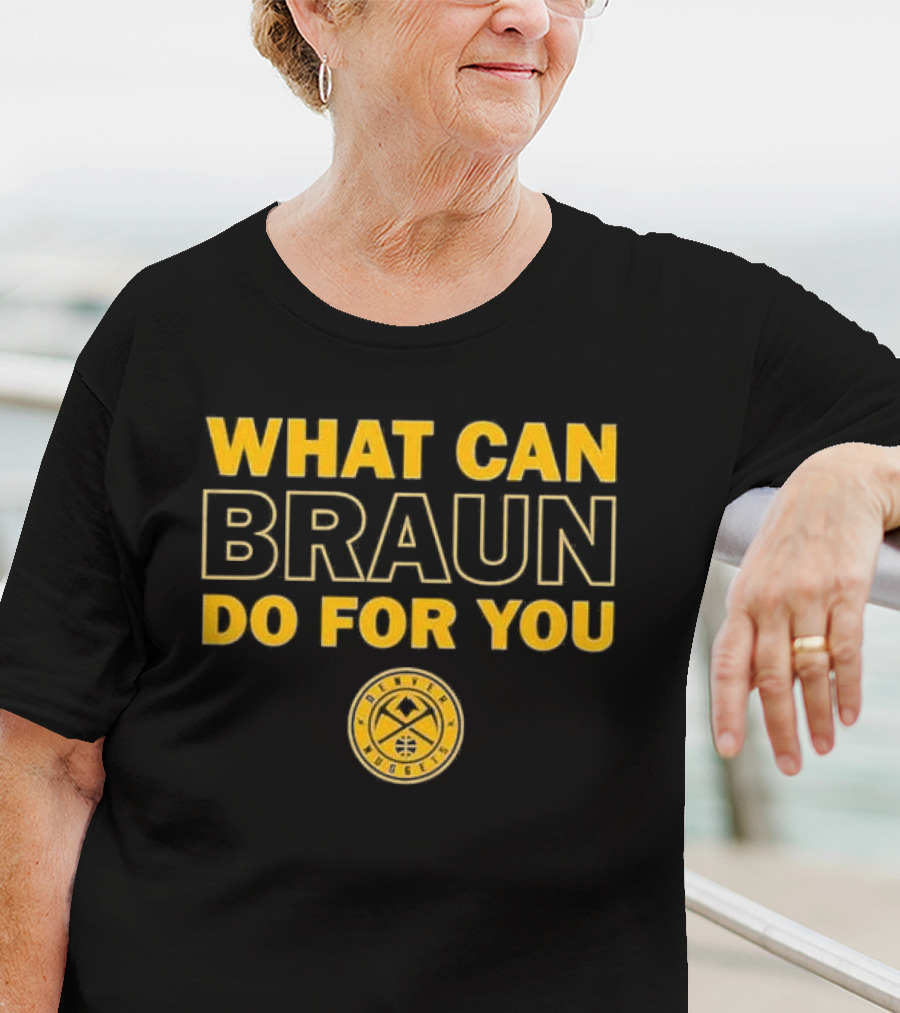 What Can Braun Do For You Denver Nuggets Basketball Team Fan Apparel T-Shirt