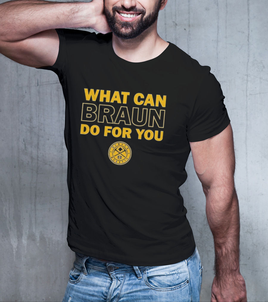 What Can Braun Do For You Denver Nuggets Basketball Team Fan Apparel T-Shirt