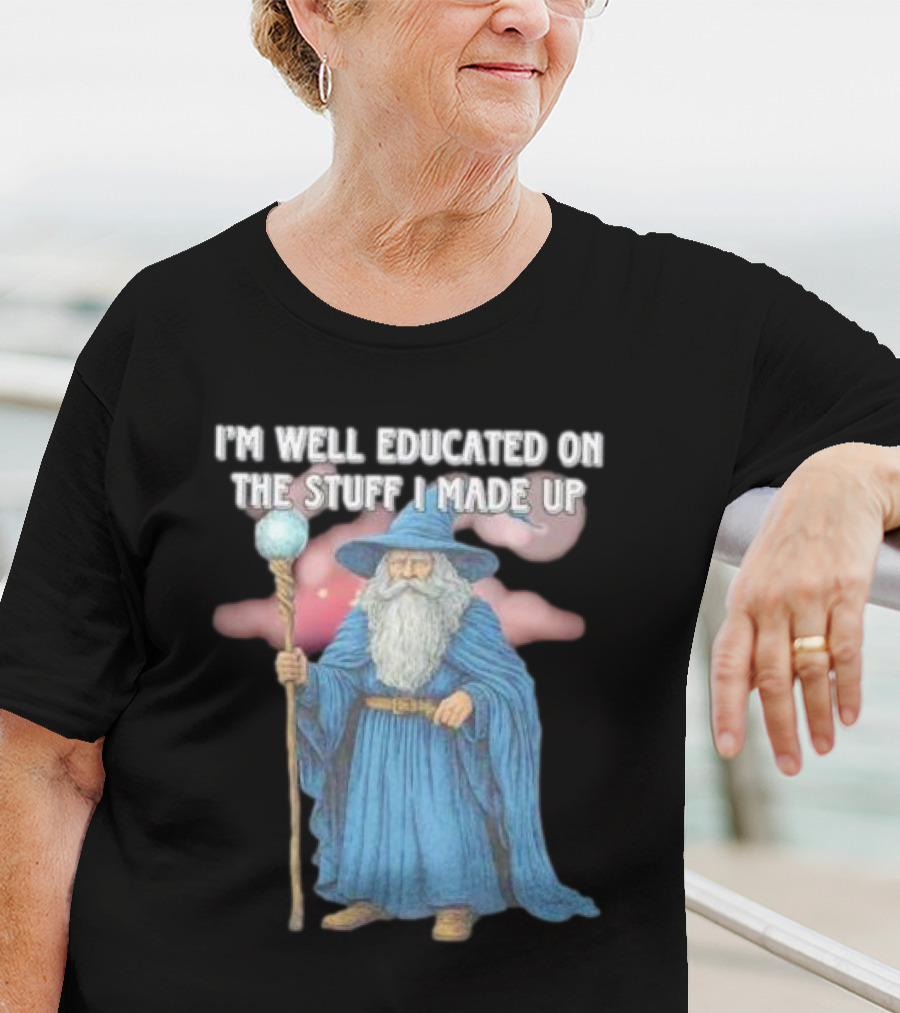 I'm Well Educated On The Stuff I Made Up Wizard With Blue Robe And Staff T-Shirt