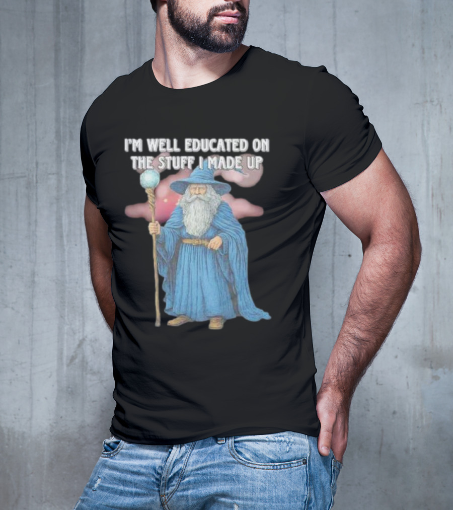 I'm Well Educated On The Stuff I Made Up Wizard With Blue Robe And Staff T-Shirt