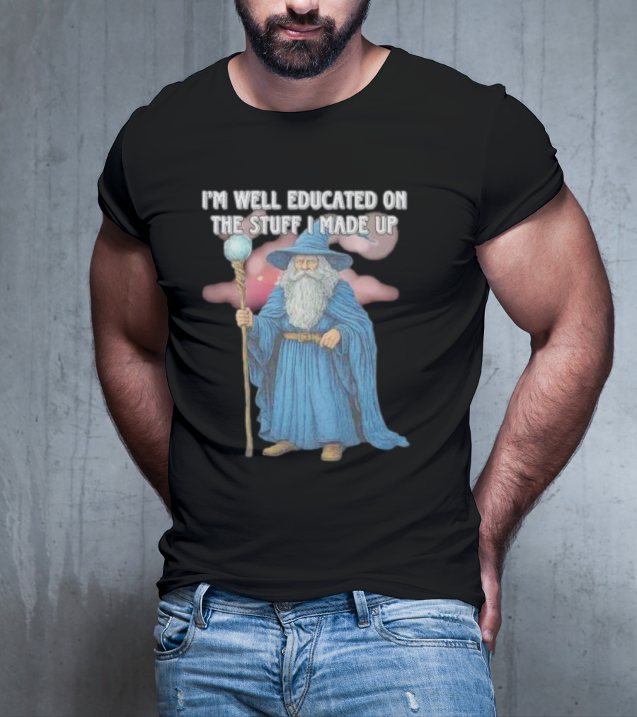 I'm Well Educated On The Stuff I Made Up Wizard With Blue Robe And Staff T-Shirt