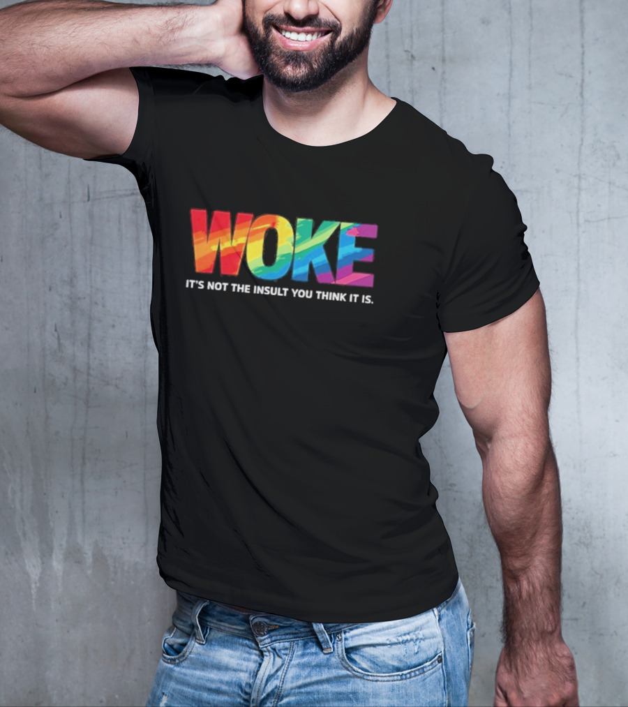 Woke Rainbow It's Not The Insult You Think It Is T-Shirt