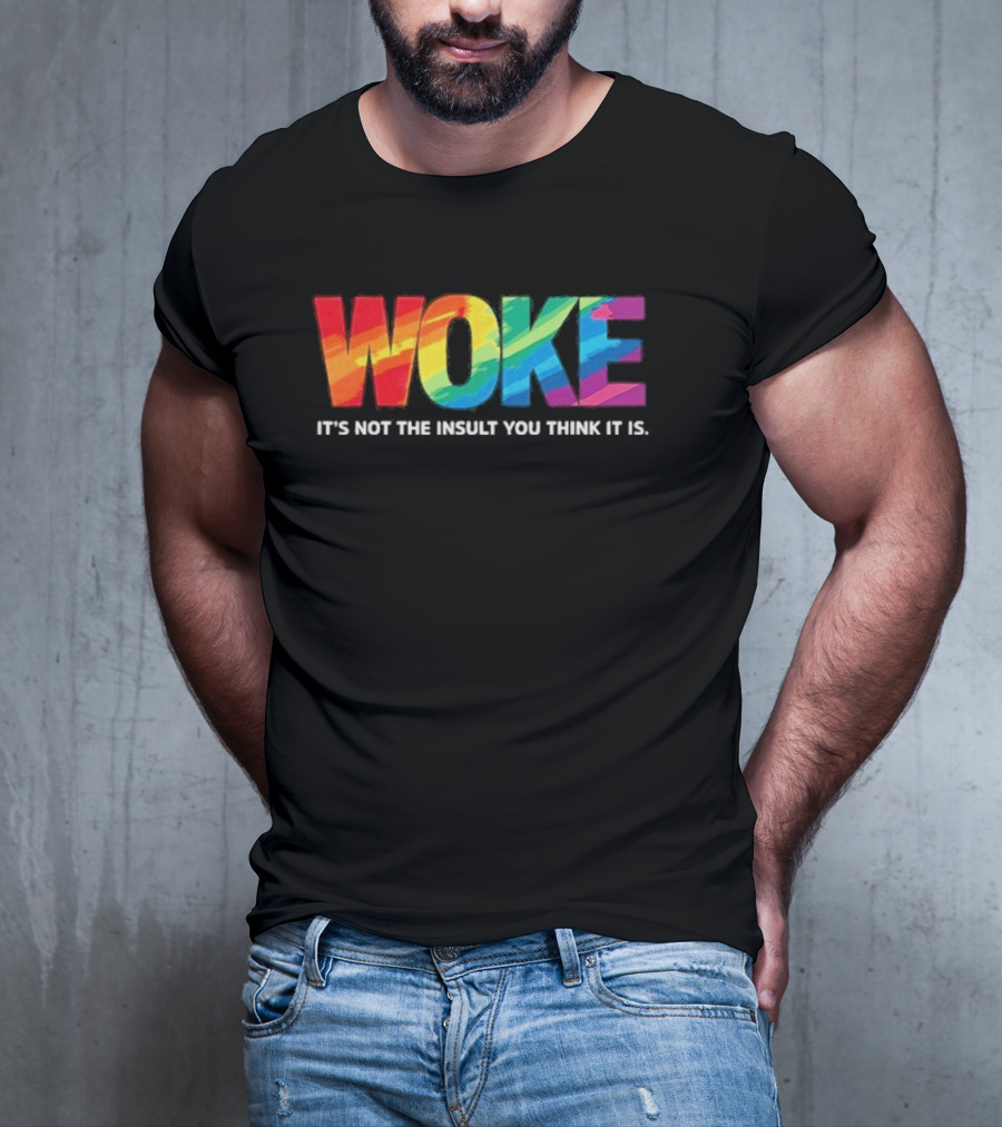 Woke Rainbow It's Not The Insult You Think It Is T-Shirt