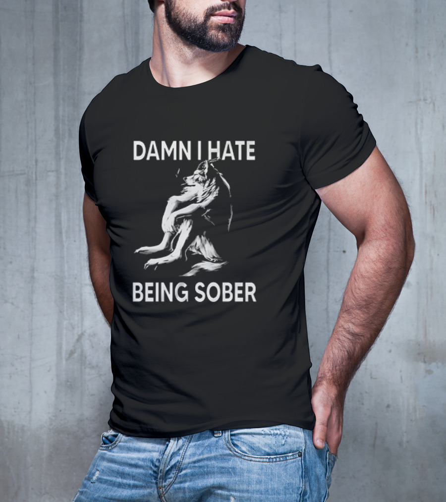 Damn I Hate Being Sober Wolf T-Shirt