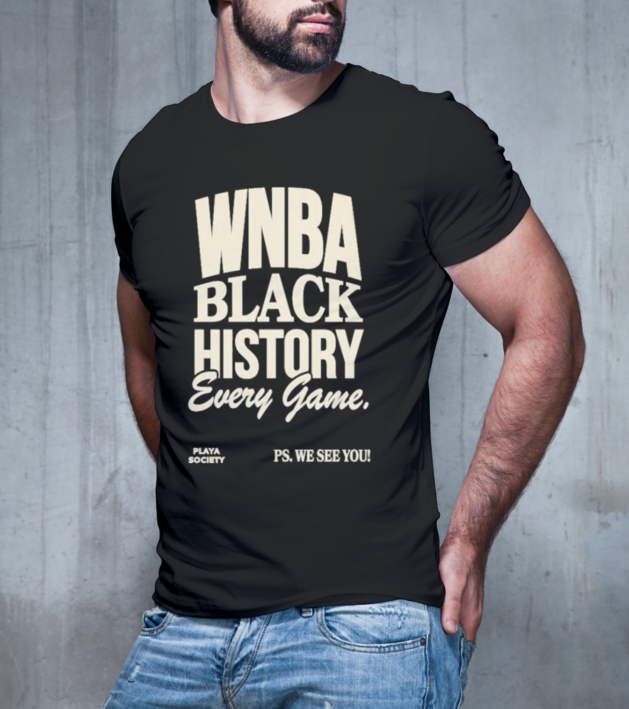 WNBA Black History Every Game PS We See You Playa Society T-Shirt