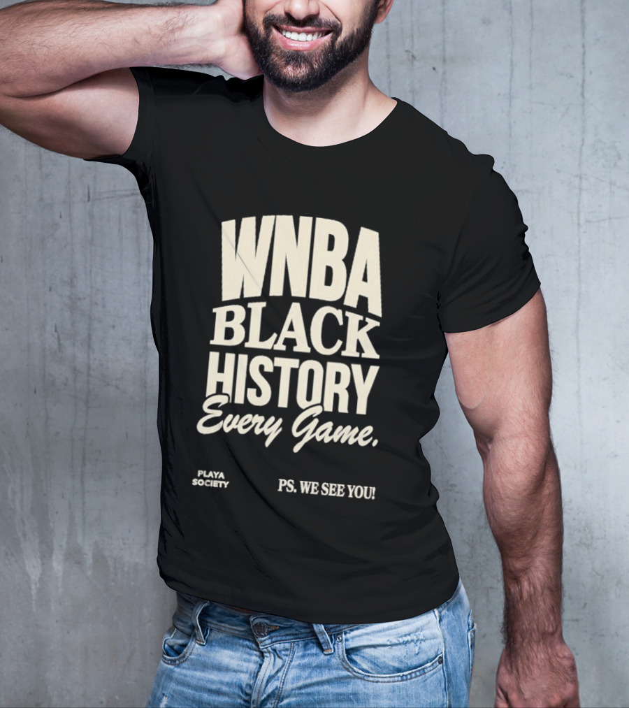 WNBA Black History Every Game PS We See You Playa Society T-Shirt