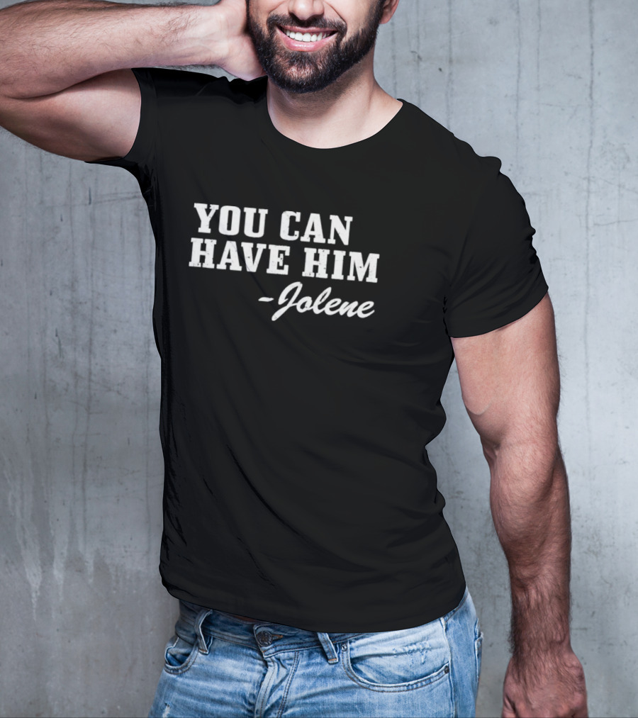 You Can Have Him Jolene Text Bold White Font T-Shirt