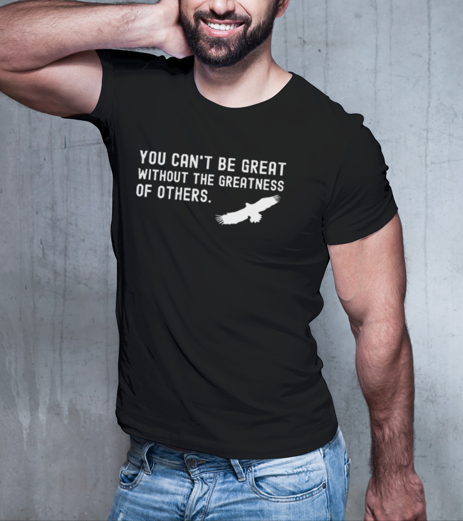 You Can’t Be Great Without The Greatness Of Others White Eagle Silhouette T-Shirt