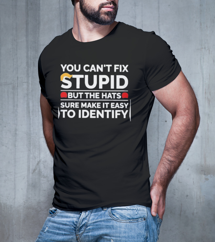 You Can't Fix Stupid But The Hats Sure Make It Easy To Identify T-Shirt