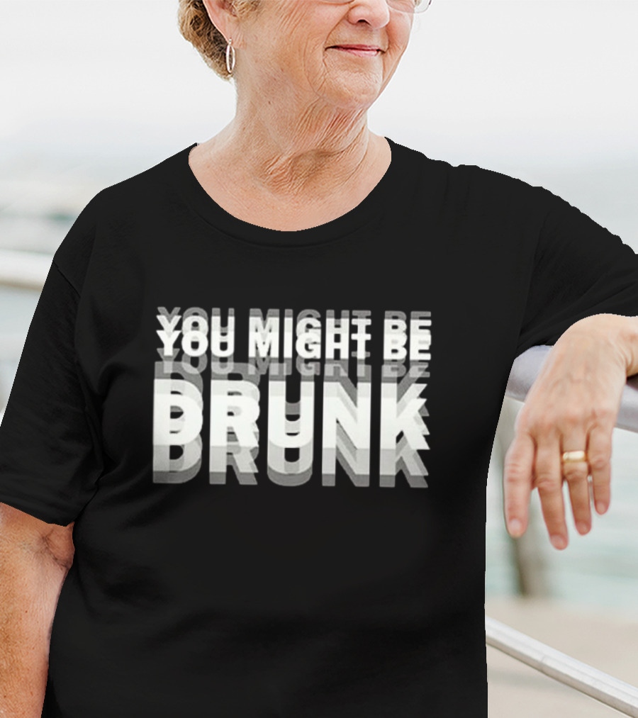 You Might Be Drunk Bold 3D Text Illusion Humor T-Shirt