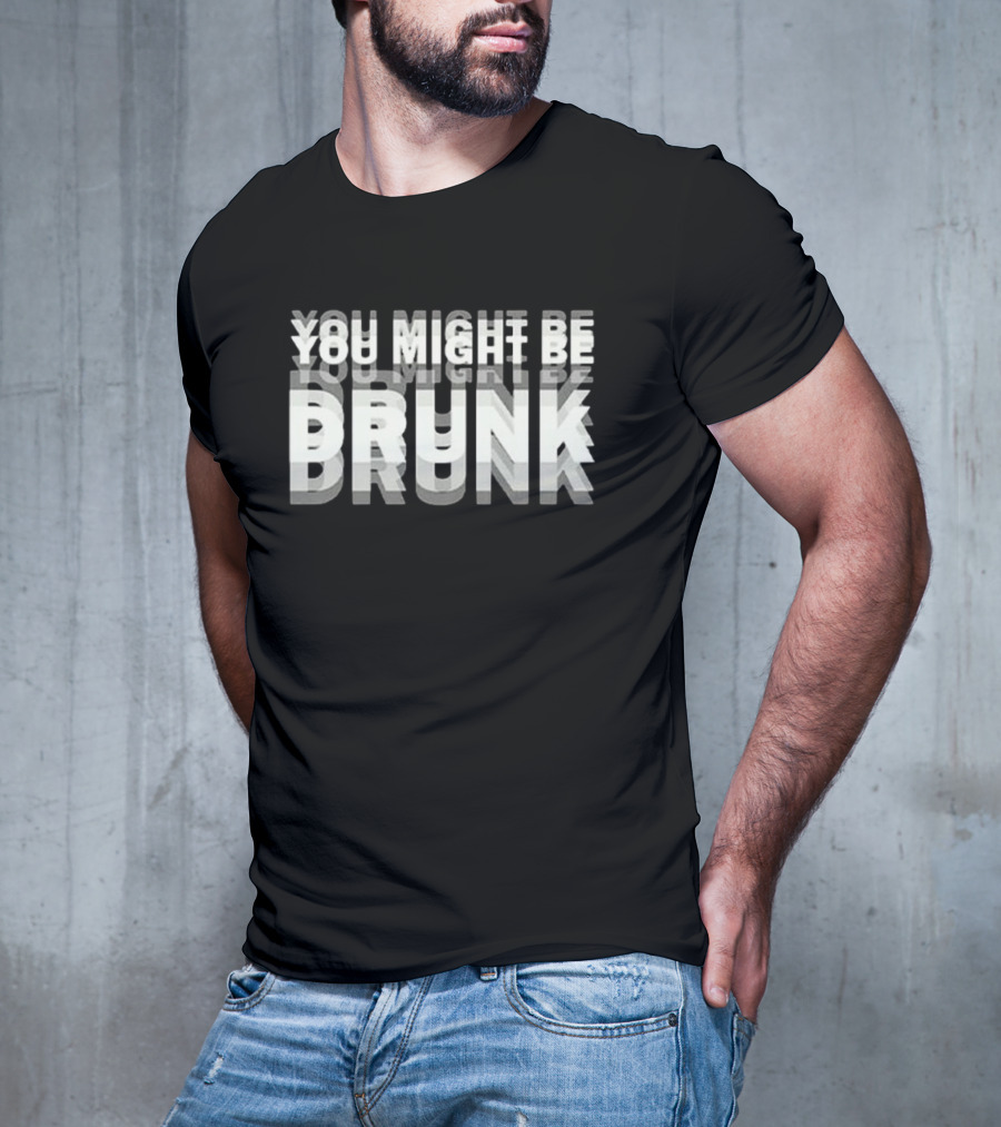 You Might Be Drunk Bold 3D Text Illusion Humor T-Shirt