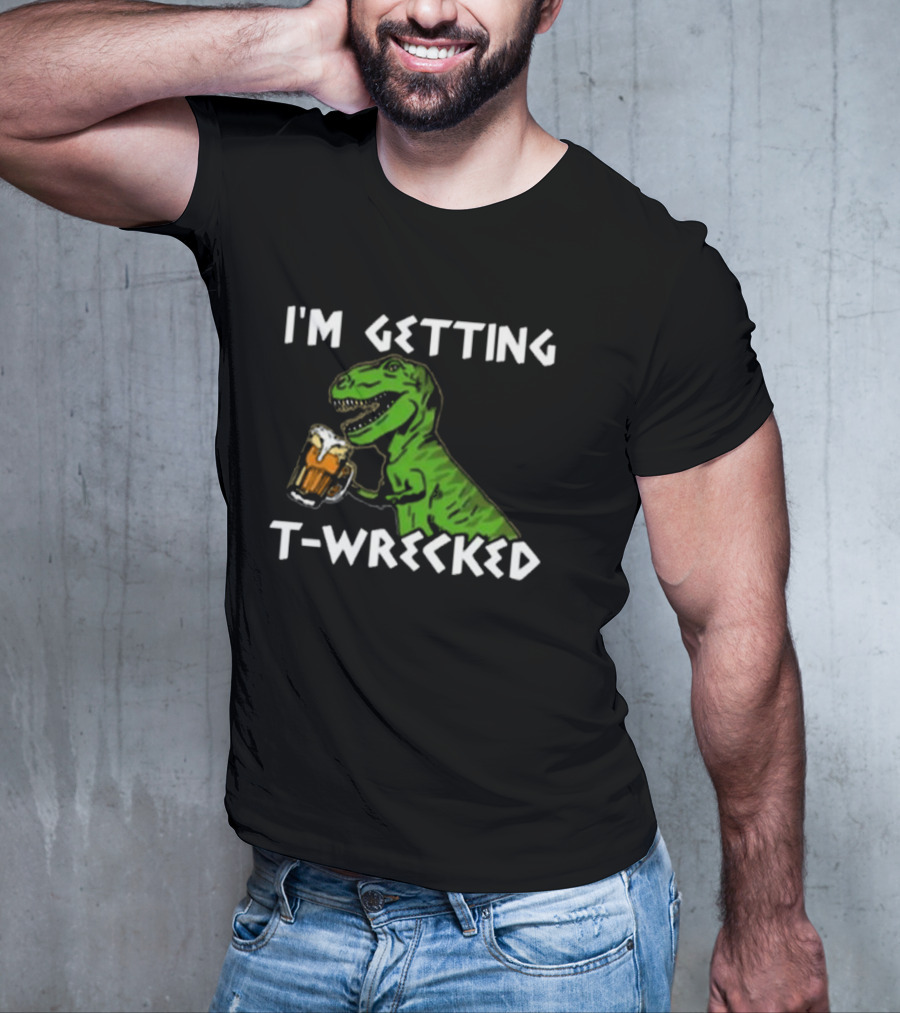 I'm Getting T-Wrecked Dinosaur Beer Fun T-Shirt