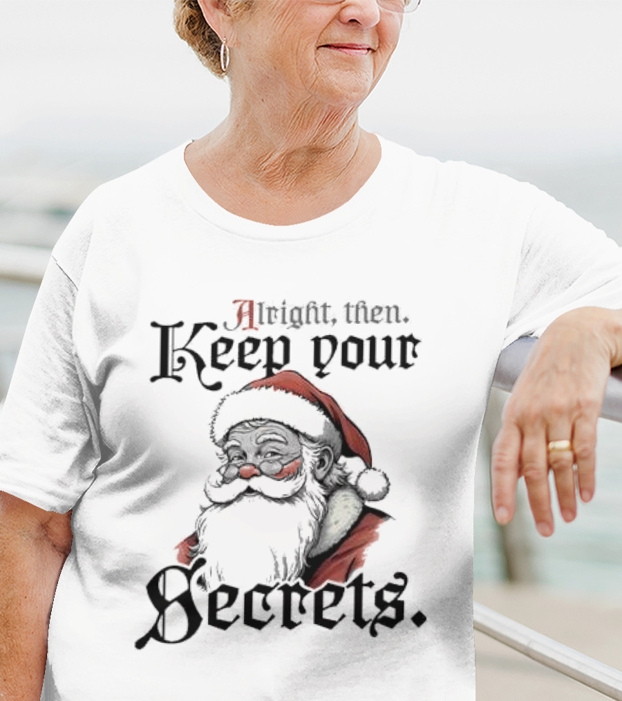 Alright Then Keep Your Secrets Funny Santa Christmas T-Shirt