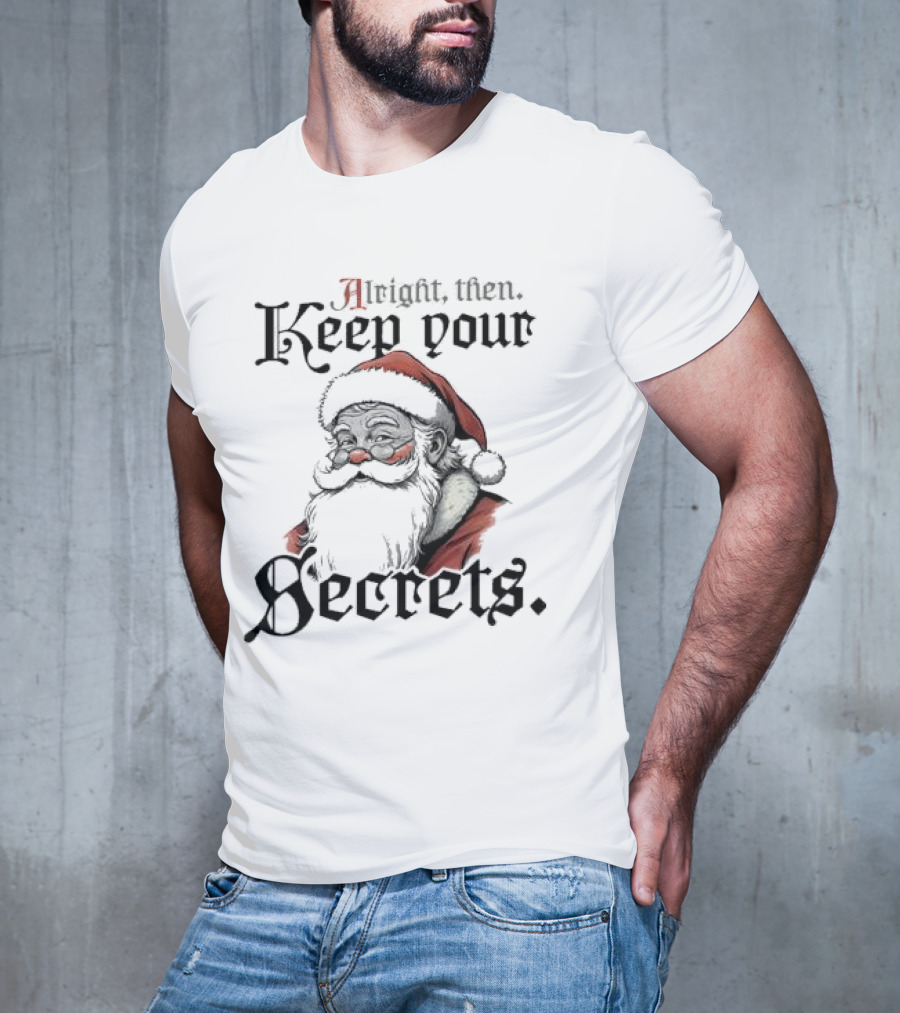 Alright Then Keep Your Secrets Funny Santa Christmas T-Shirt