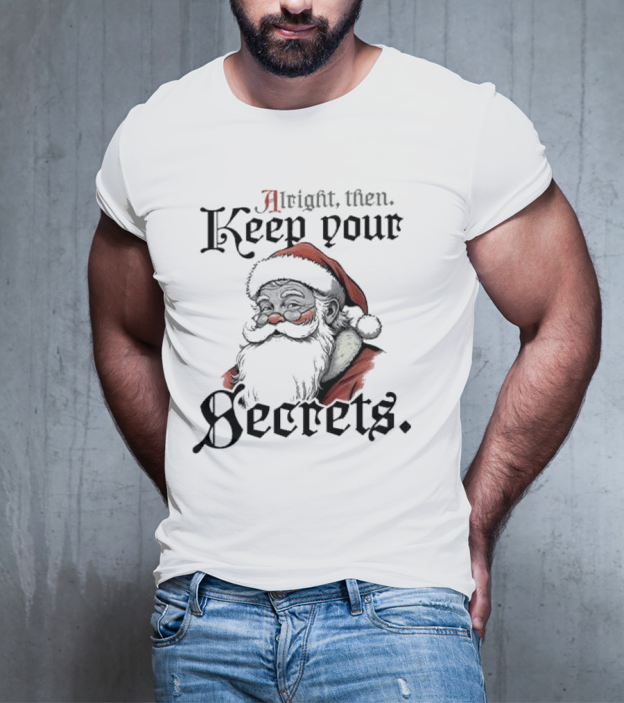 Alright Then Keep Your Secrets Funny Santa Christmas T-Shirt