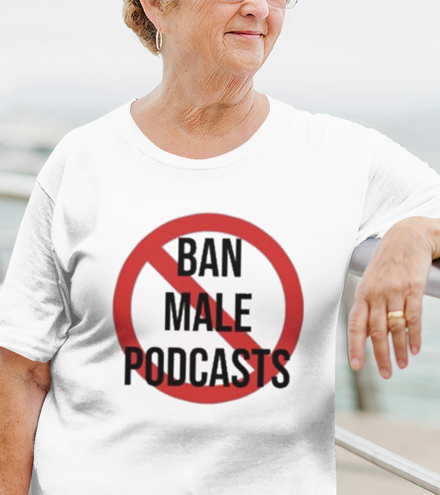 Ban Male Podcasts T-Shirt