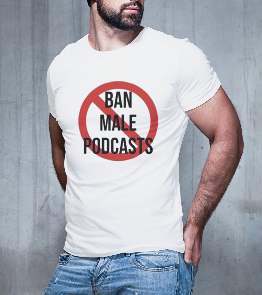 Ban Male Podcasts T-Shirt