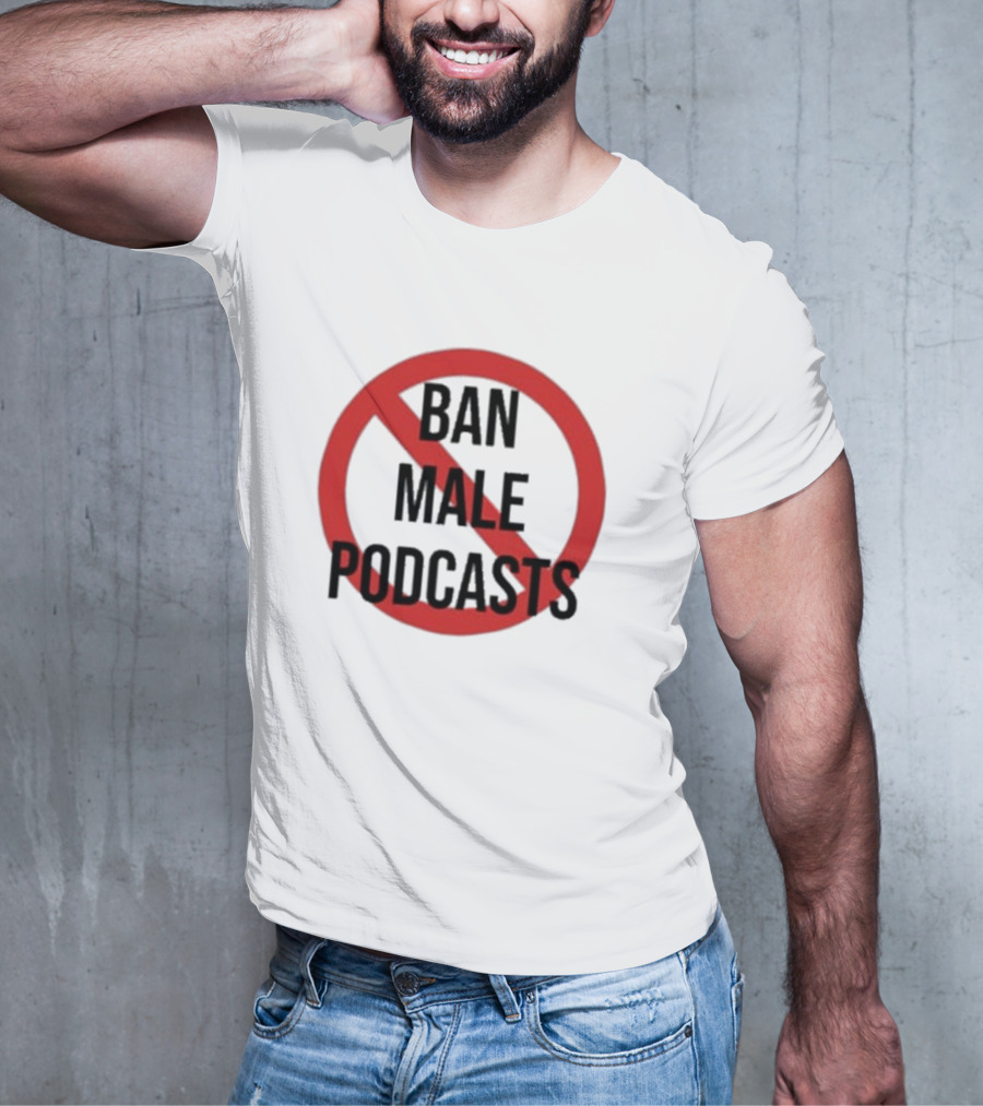 Ban Male Podcasts T-Shirt