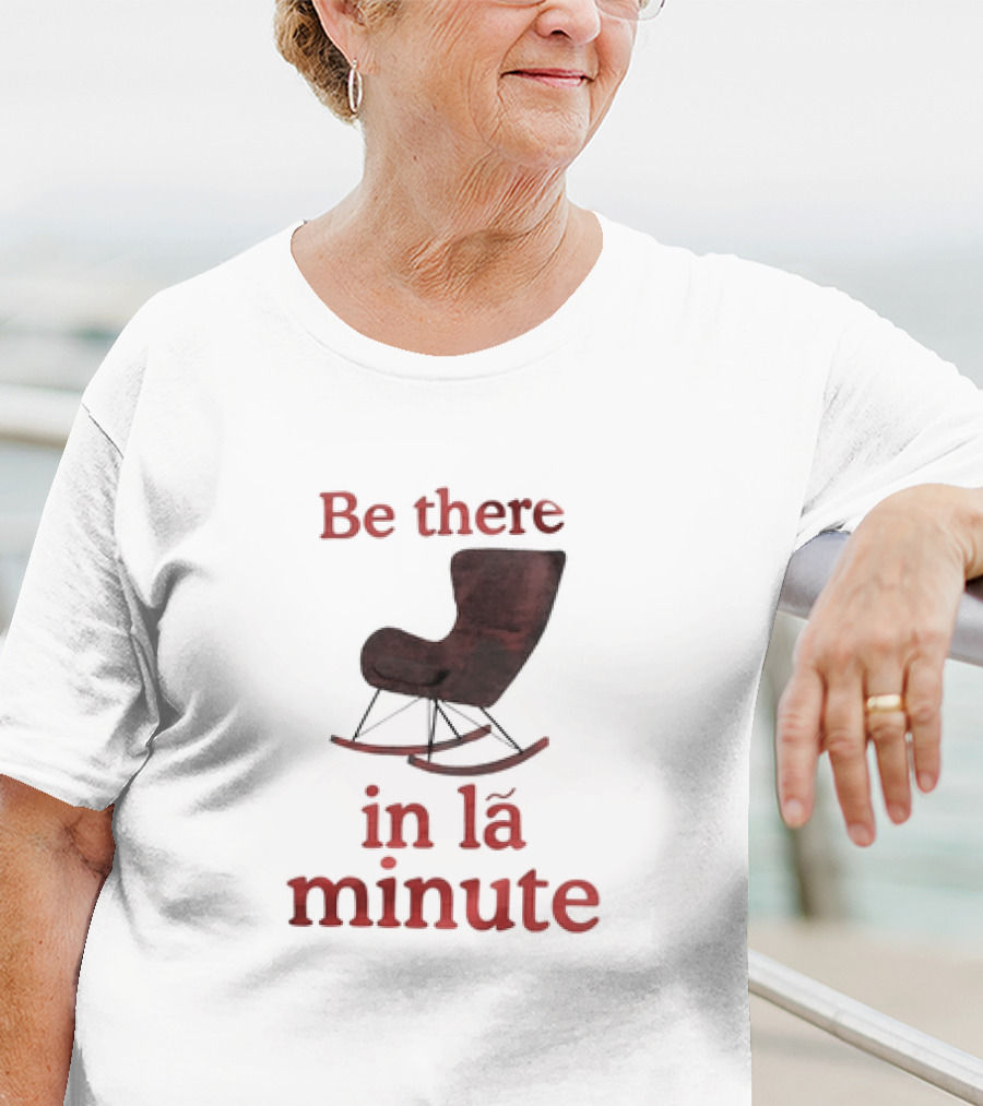 Be There In La Minute Armchair Rocker T-Shirt