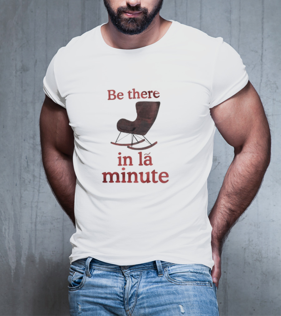 Be There In La Minute Armchair Rocker T-Shirt