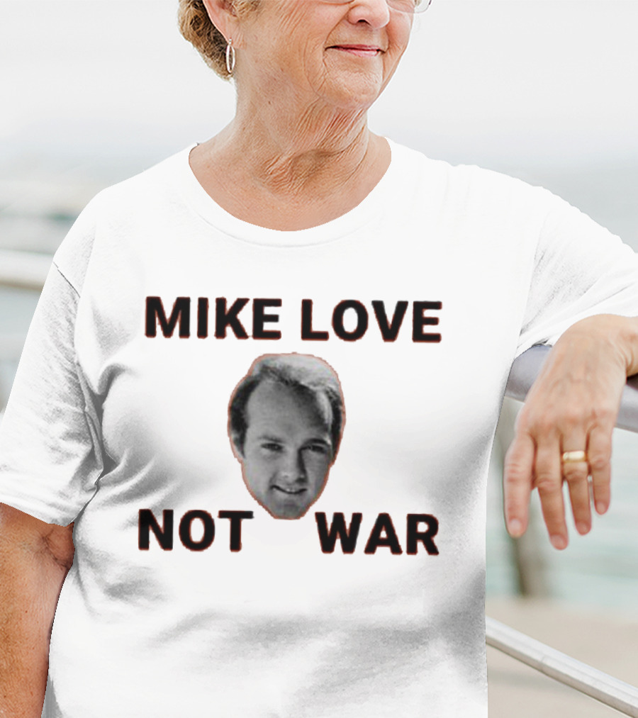 Mike Love Not War Beach Boys Image And Text T-Shirt