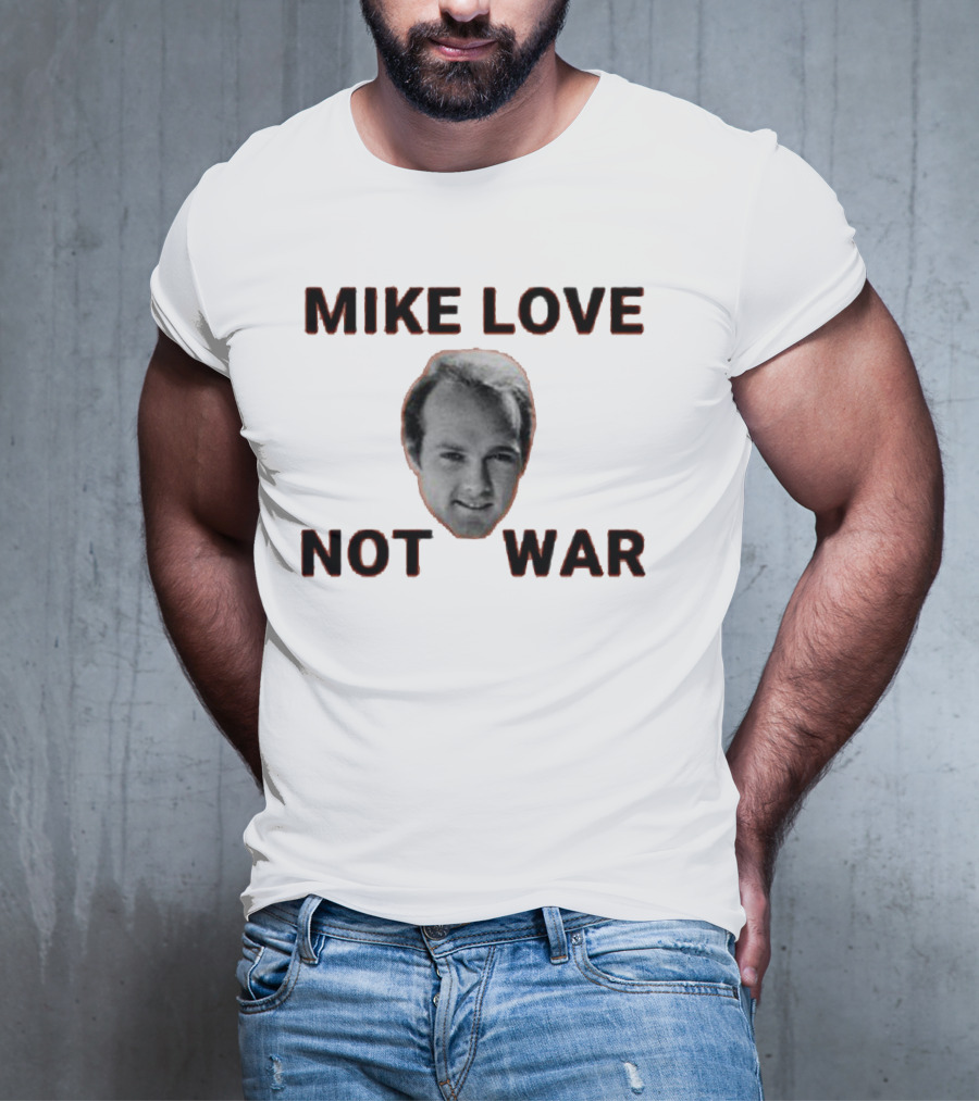 Mike Love Not War Beach Boys Image And Text T-Shirt