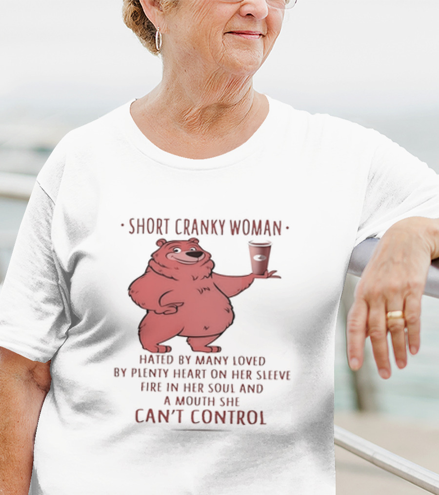 Short Cranky Woman Bear Hated By Many Loved By Plenty Heart On Her Sleeve Fire In Her Soul At A Price I Can't Control T-Shirt