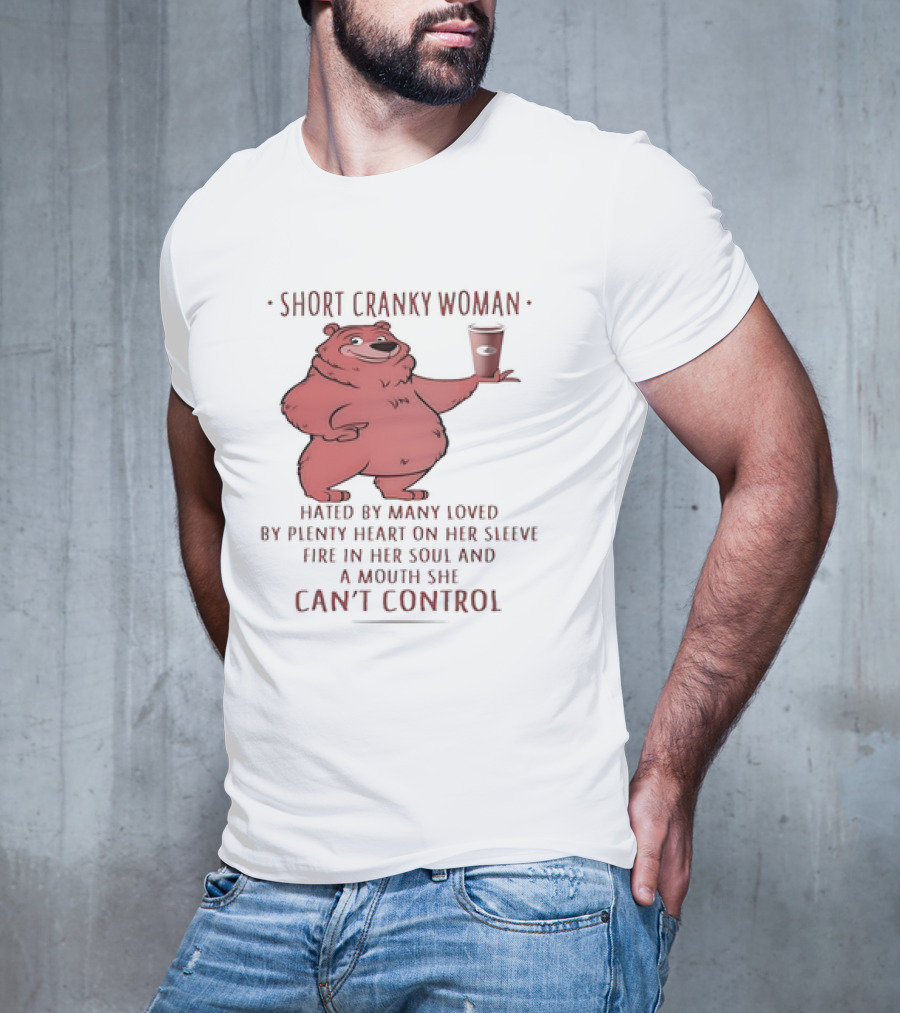 Short Cranky Woman Bear Hated By Many Loved By Plenty Heart On Her Sleeve Fire In Her Soul At A Price I Can't Control T-Shirt