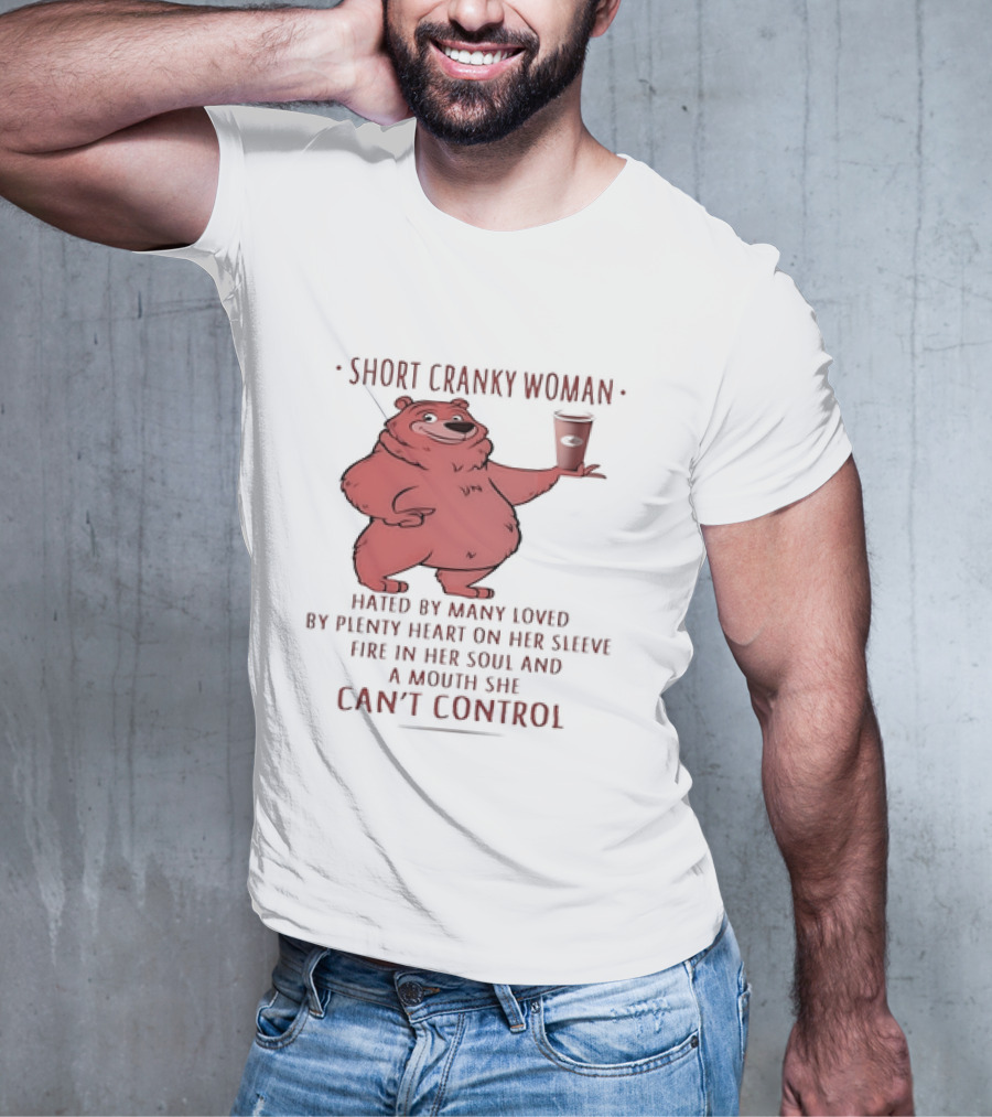 Short Cranky Woman Bear Hated By Many Loved By Plenty Heart On Her Sleeve Fire In Her Soul At A Price I Can't Control T-Shirt