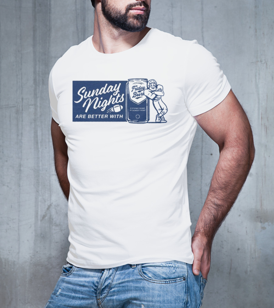 Sunday Nights Are Better With Friday Beers Football Can Hug T-Shirt