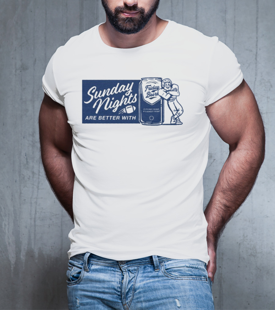 Sunday Nights Are Better With Friday Beers Football Can Hug T-Shirt