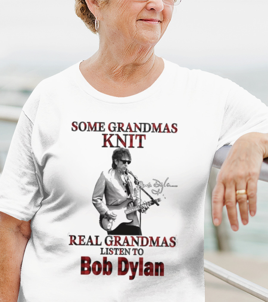 Some Grandmas Knit Real Grandmas Listen To Bob Dylan T-Shirt