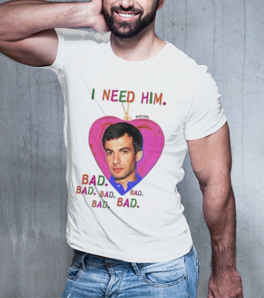 I Need Him Bad Heart Image Bug Girl Nathan For Me T-Shirt