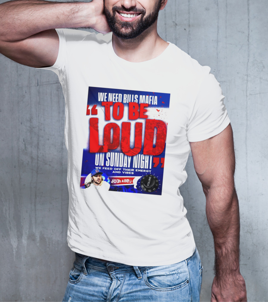 We Need Bills Mafia To Be Loud On Sunday Night We Feed Off Their Energy And Vibes Josh Allen Volume T-Shirt