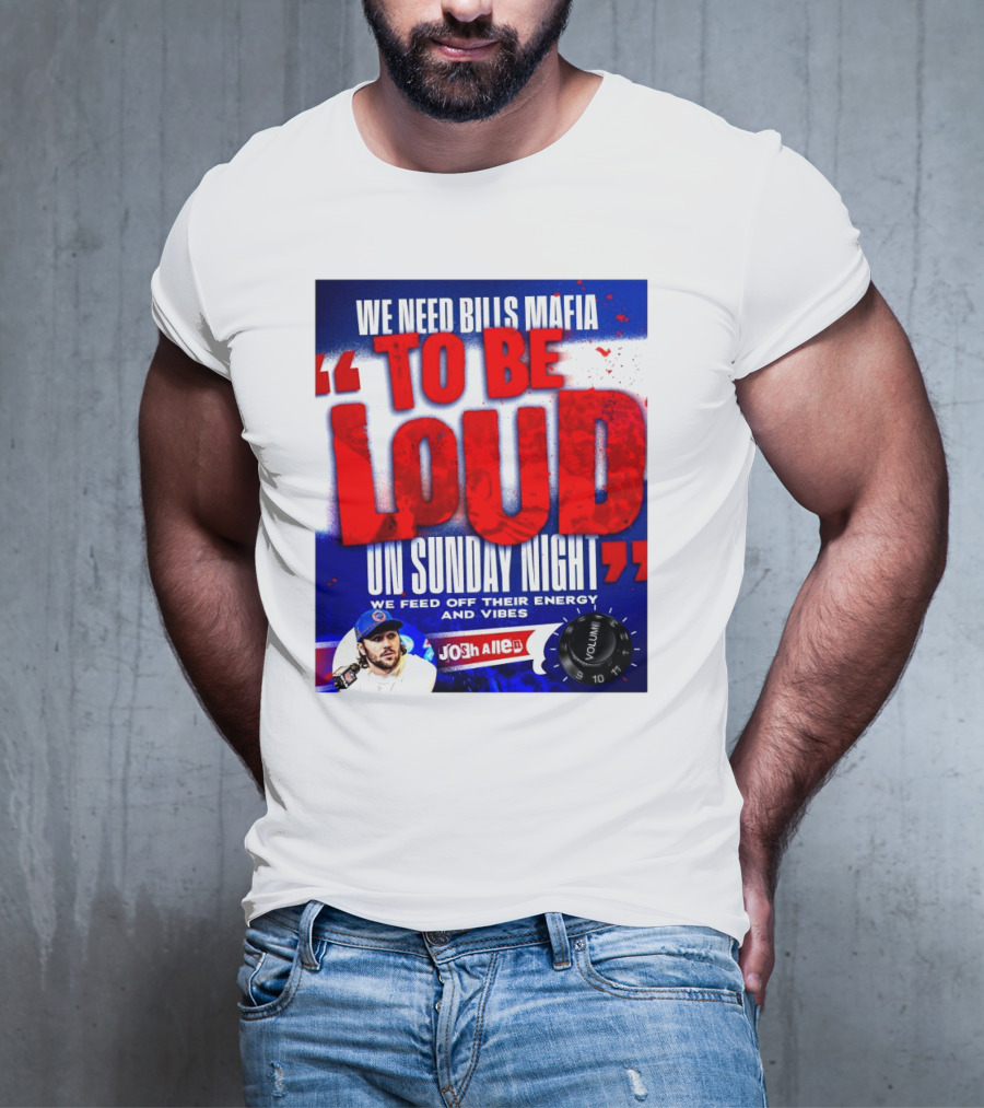 We Need Bills Mafia To Be Loud On Sunday Night We Feed Off Their Energy And Vibes Josh Allen Volume T-Shirt