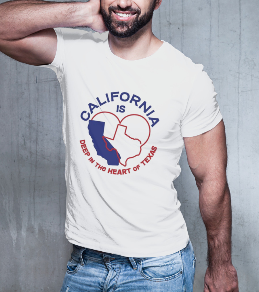 CALIFORNIA IS DEEP IN THE HEART OF TEXAS T-Shirt